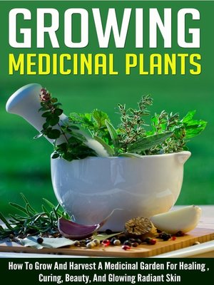 cover image of Growing Medicinal Plants--How to Grow and Harvest a Medicinal Garden for Healing, Curing, Beauty, and Glowing Radiant Skin